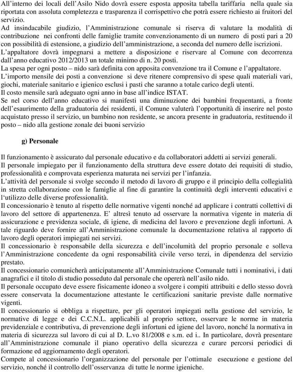 Ad insindacabile giudizio, l Amministrazione comunale si riserva di valutare la modalità di contribuzione nei confronti delle famiglie tramite convenzionamento di un numero di posti pari a 20 con