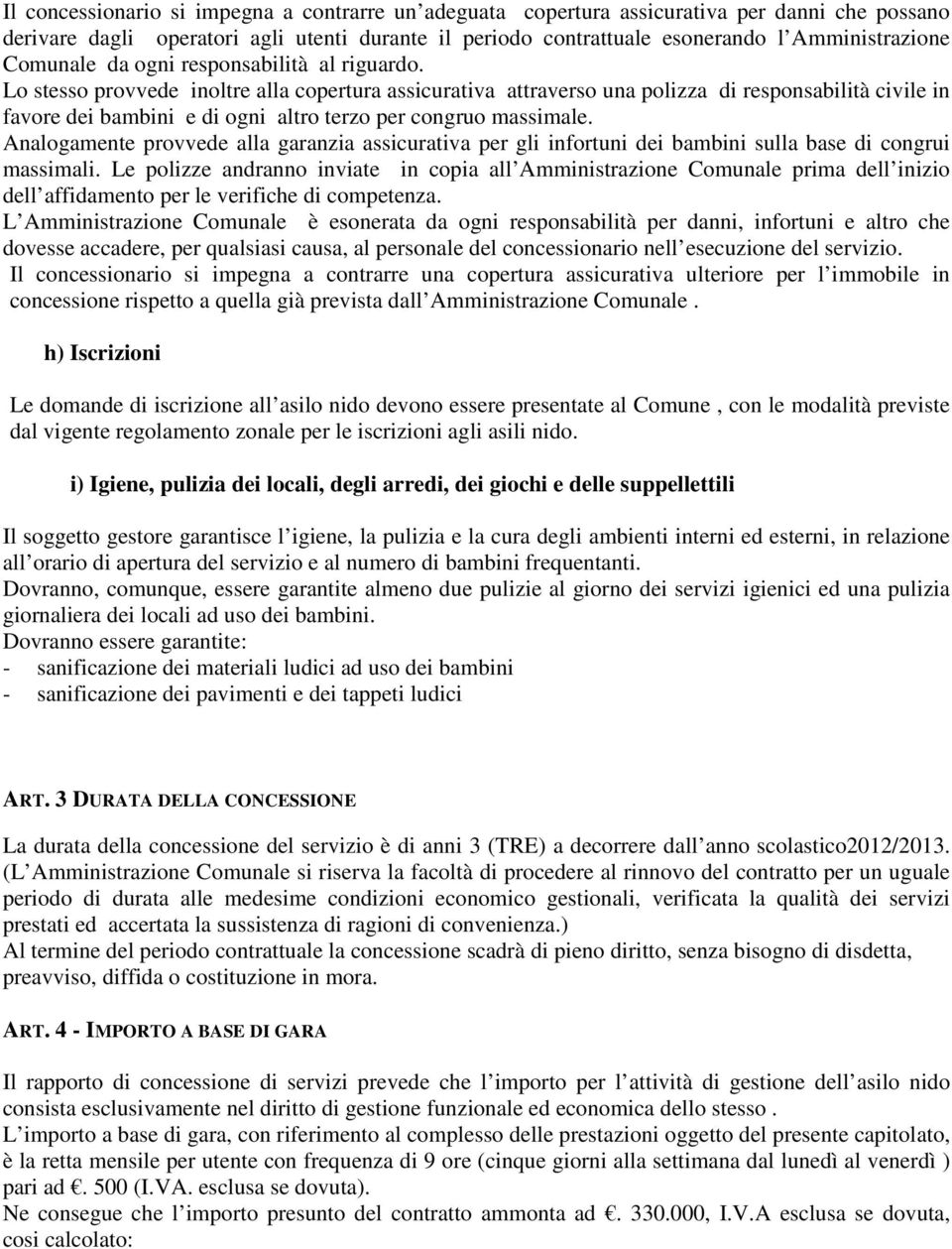 Lo stesso provvede inoltre alla copertura assicurativa attraverso una polizza di responsabilità civile in favore dei bambini e di ogni altro terzo per congruo massimale.