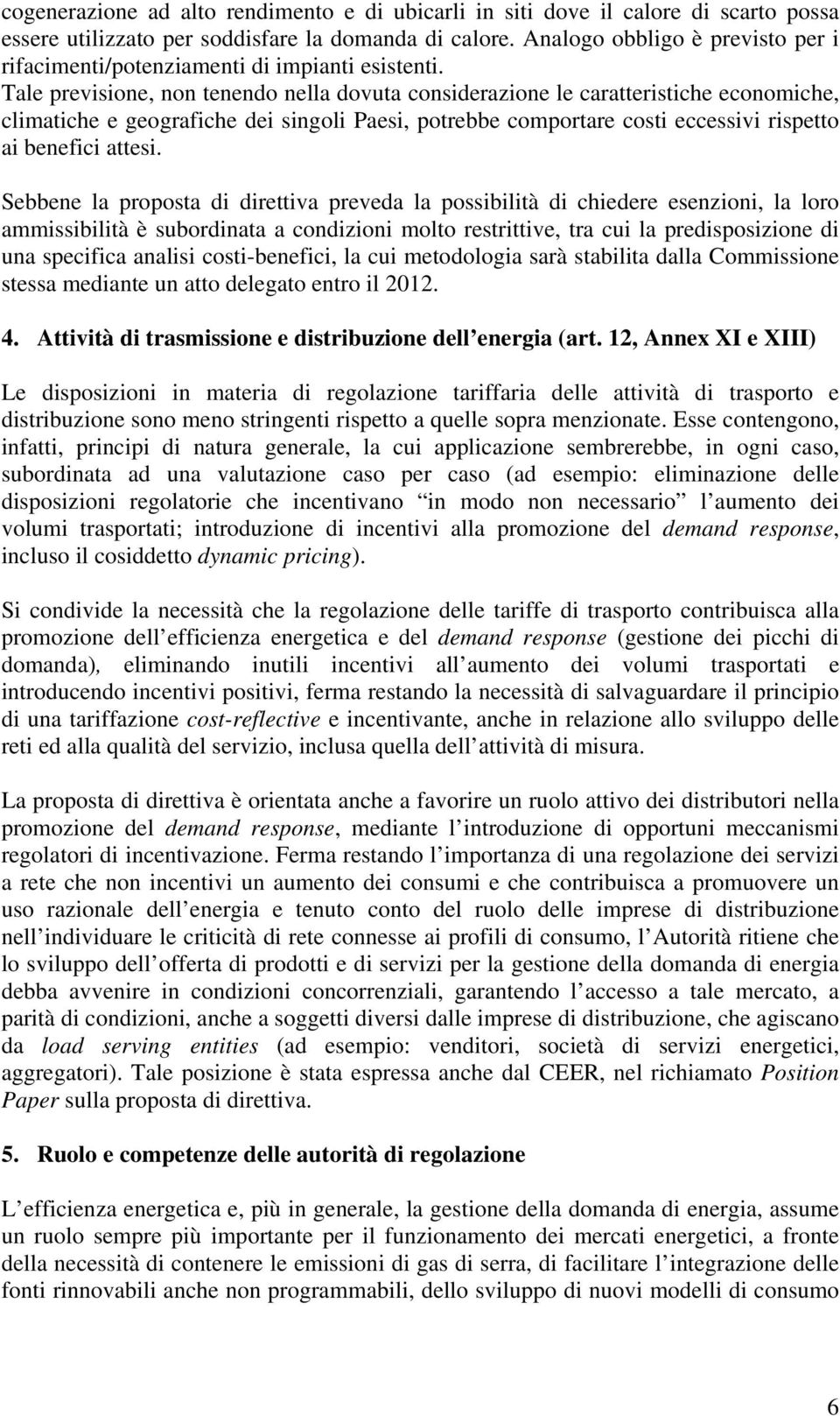 Tale previsione, non tenendo nella dovuta considerazione le caratteristiche economiche, climatiche e geografiche dei singoli Paesi, potrebbe comportare costi eccessivi rispetto ai benefici attesi.