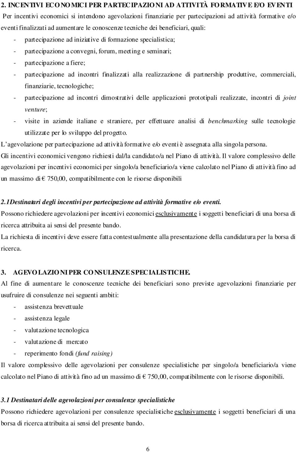 partecipazione a fiere; - partecipazione ad incontri finalizzati alla realizzazione di partnership produttive, commerciali, finanziarie, tecnologiche; - partecipazione ad incontri dimostrativi delle