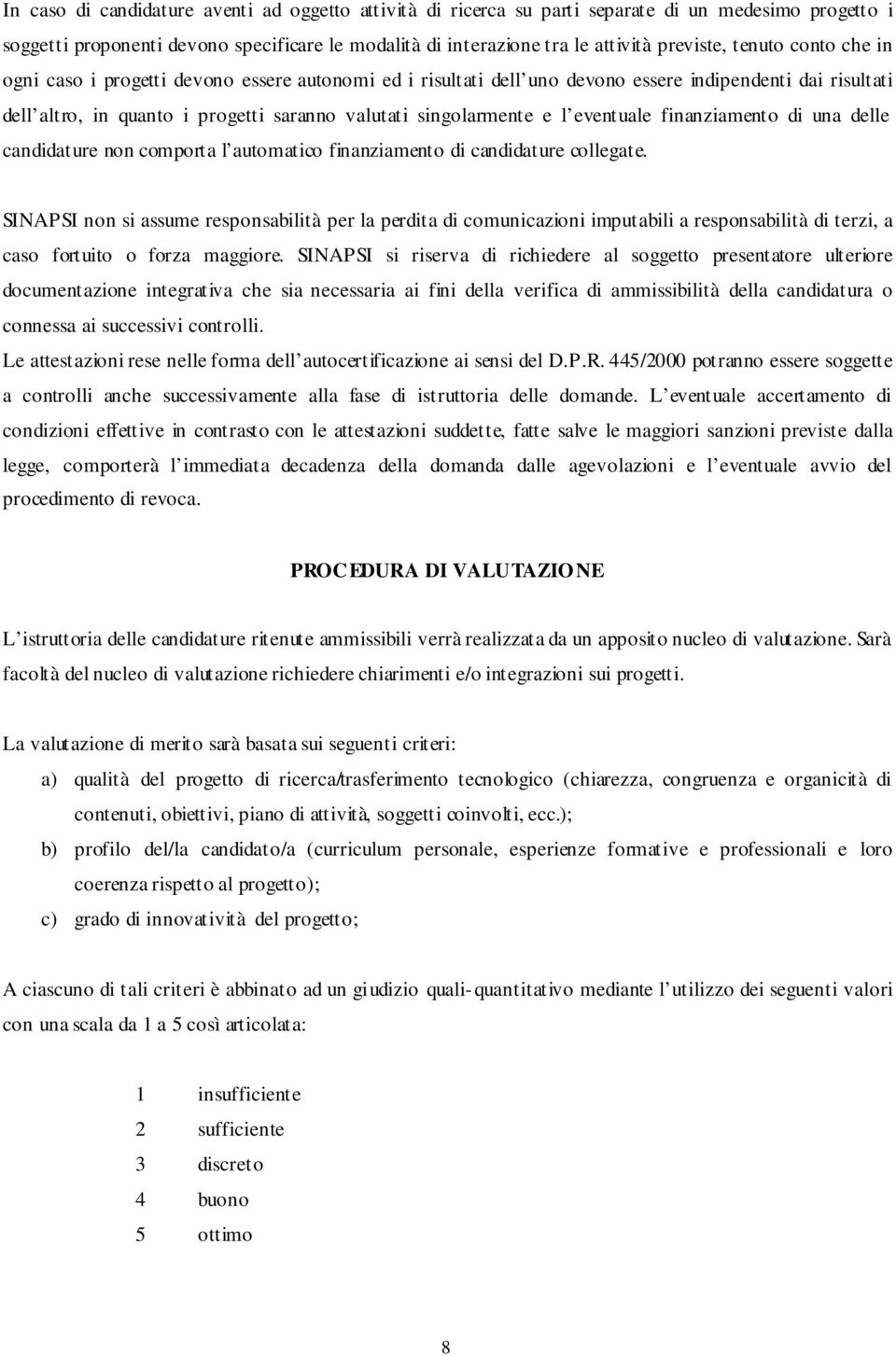 eventuale finanziamento di una delle candidature non comporta l automatico finanziamento di candidature collegate.