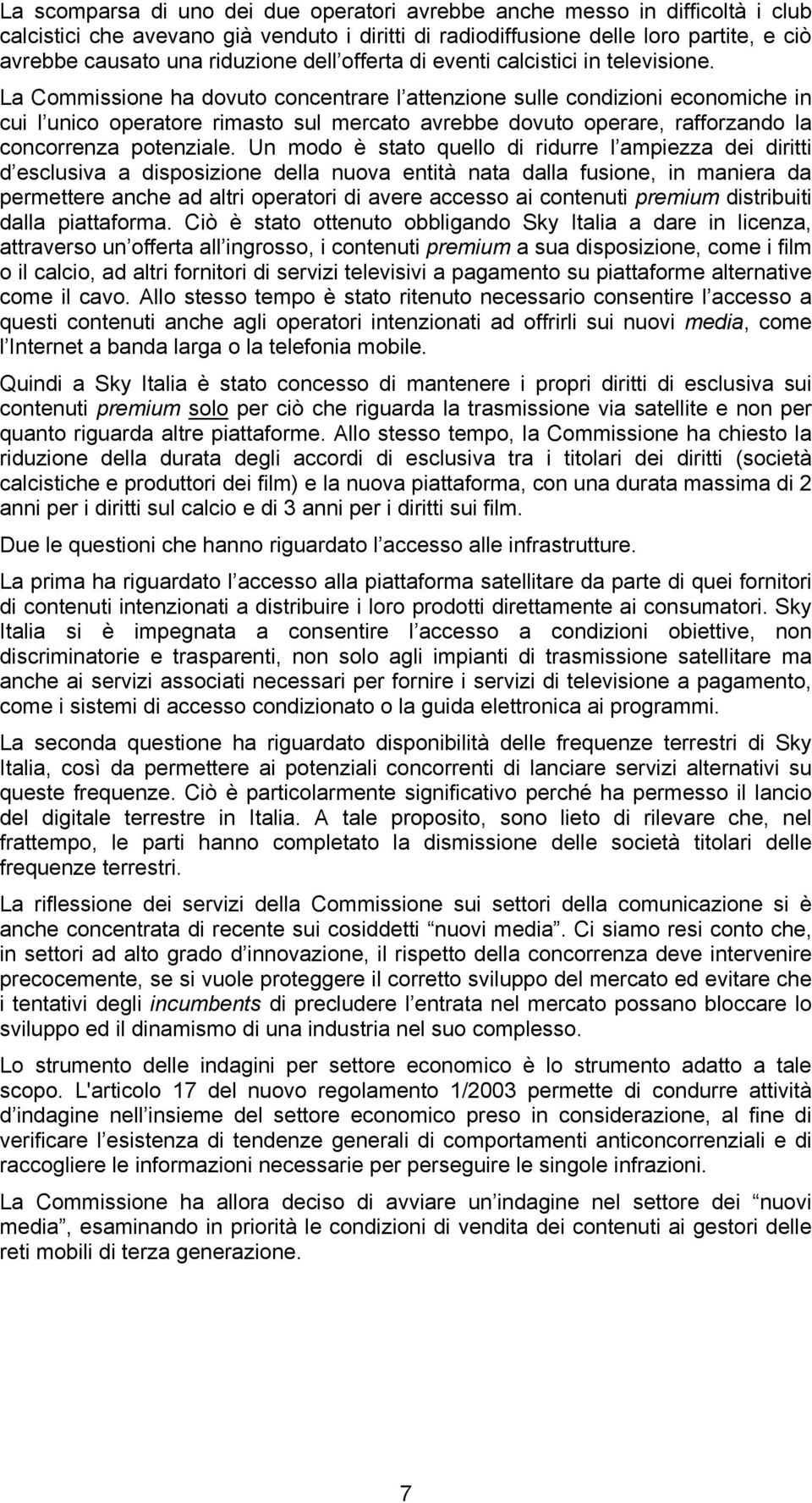 La Commissione ha dovuto concentrare l attenzione sulle condizioni economiche in cui l unico operatore rimasto sul mercato avrebbe dovuto operare, rafforzando la concorrenza potenziale.