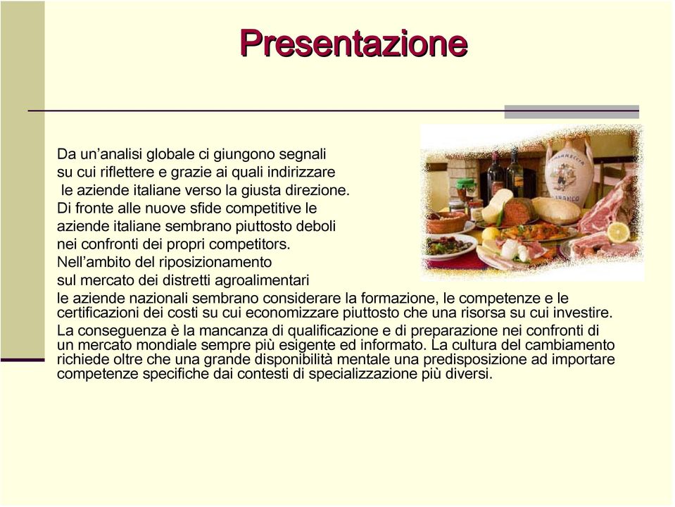 Nell ambito del riposizionamento sul mercato dei distretti agroalimentari le aziende nazionali sembrano considerare la formazione, le competenze e le certificazioni dei costi su cui economizzare