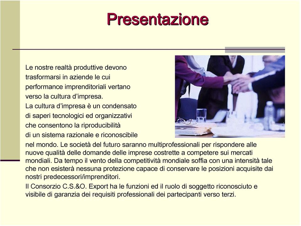 Le società del futuro saranno multiprofessionali per rispondere alle nuove qualità delle domande delle imprese costrette a competere sui mercati mondiali.