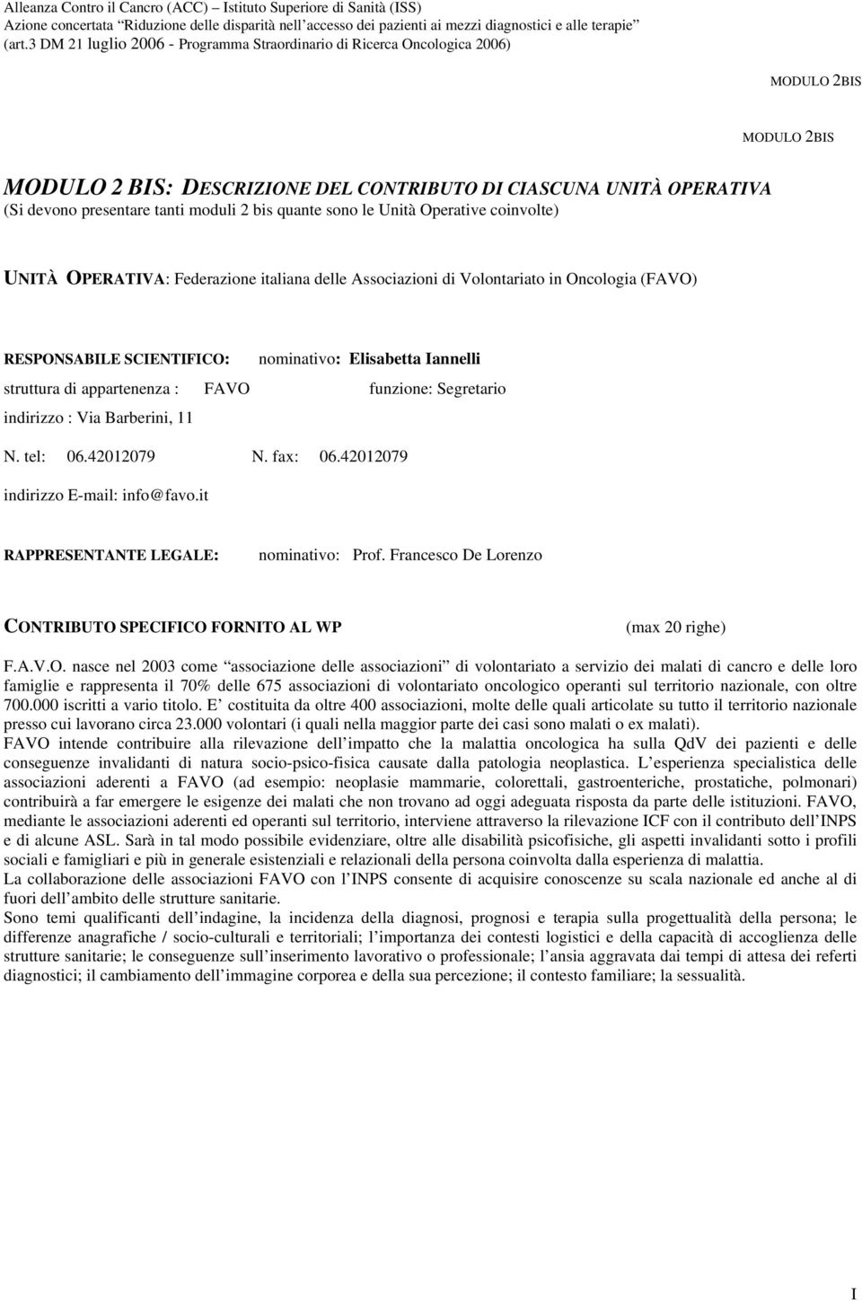 tel: 06.42012079 N. fax: 06.42012079 indirizzo E-mail: info@favo.it RAPPRESENTANTE LEGALE: nominativo: Prof. Francesco De Lorenzo CON