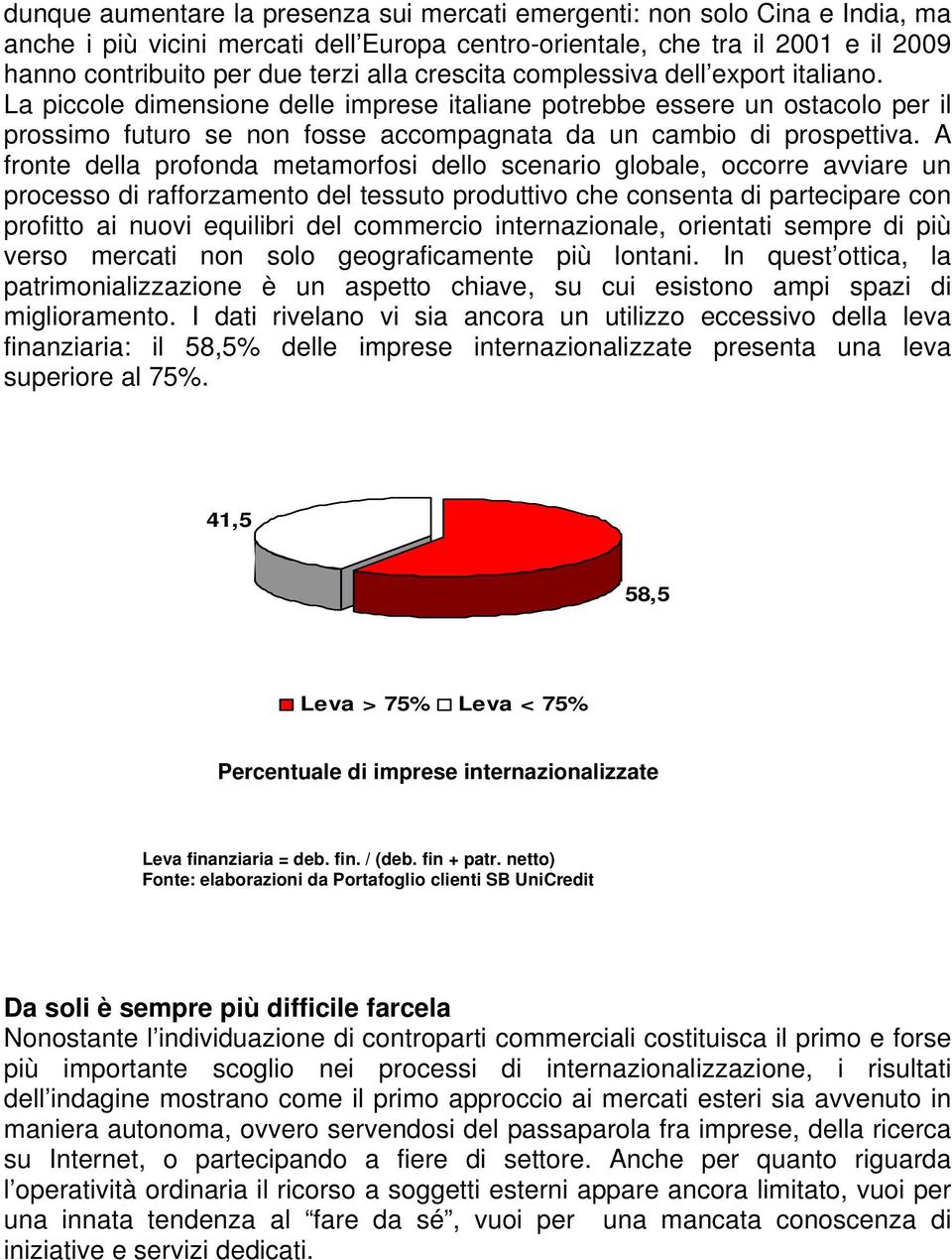 A fronte della profonda metamorfosi dello scenario globale, occorre avviare un processo di rafforzamento del tessuto produttivo che consenta di partecipare con profitto ai nuovi equilibri del