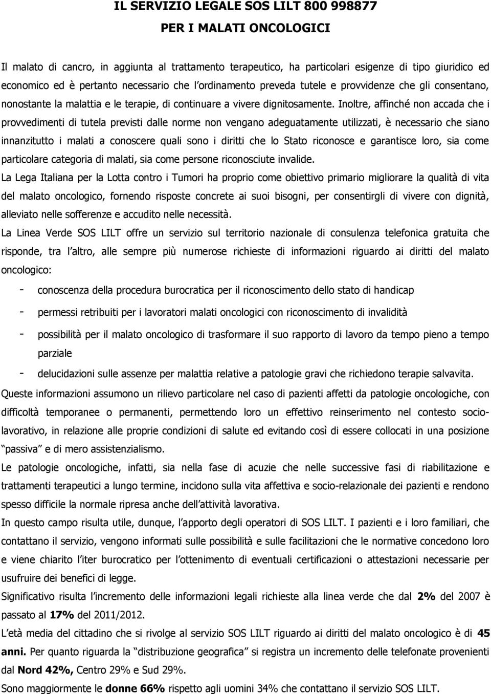 Inoltre, affinché non accada che i provvedimenti di tutela previsti dalle norme non vengano adeguatamente utilizzati, è necessario che siano innanzitutto i malati a conoscere quali sono i diritti che