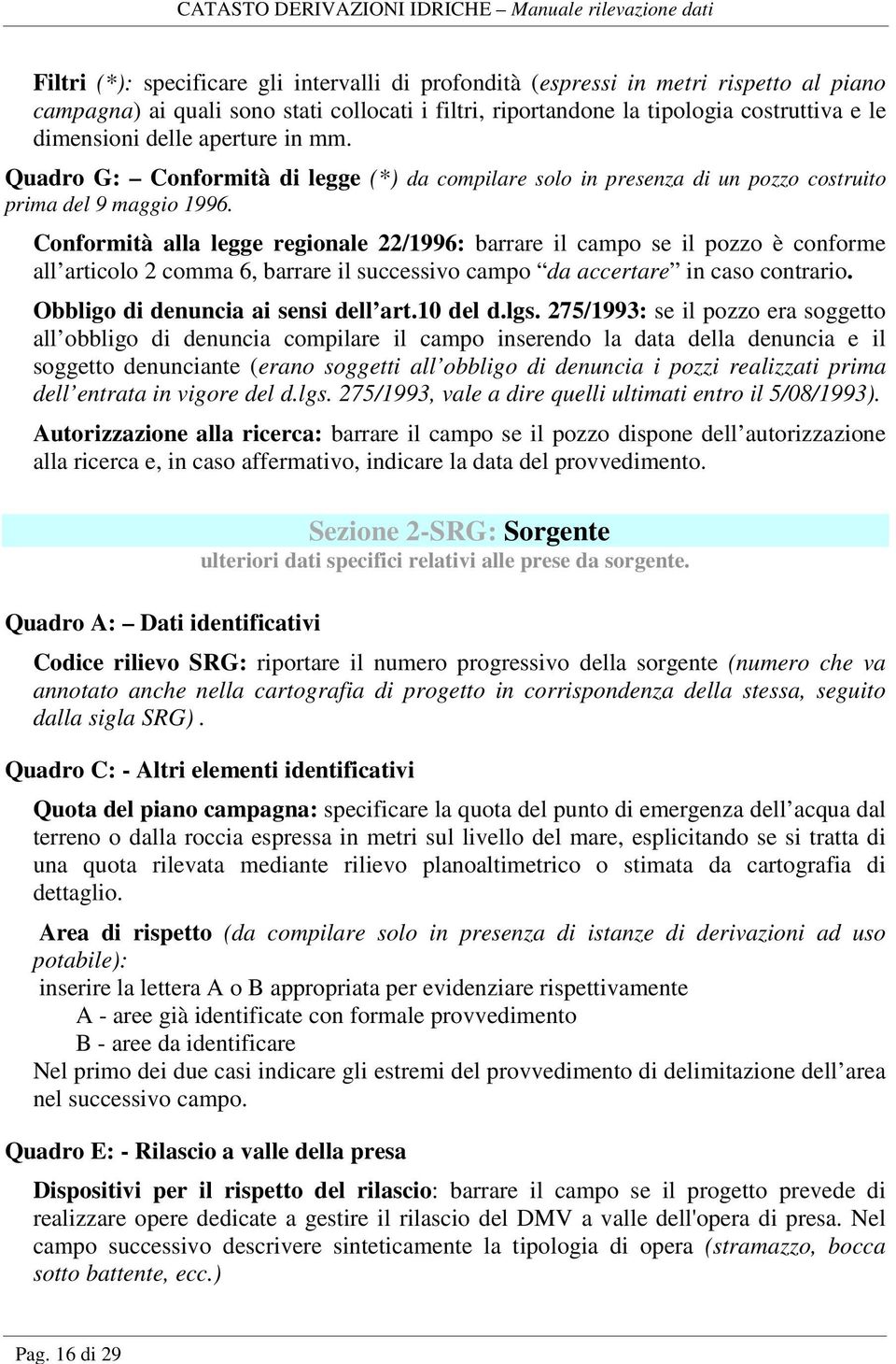 Conformità alla legge regionale 22/1996: barrare il campo se il pozzo è conforme all articolo 2 comma 6, barrare il successivo campo da accertare in caso contrario.