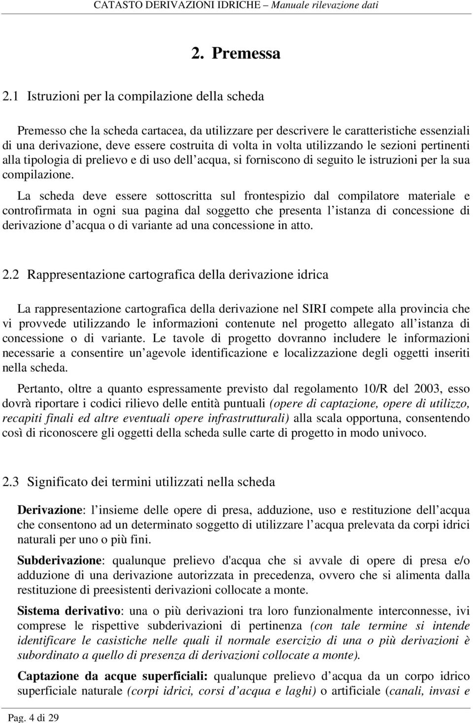 utilizzando le sezioni pertinenti alla tipologia di prelievo e di uso dell acqua, si forniscono di seguito le istruzioni per la sua compilazione.