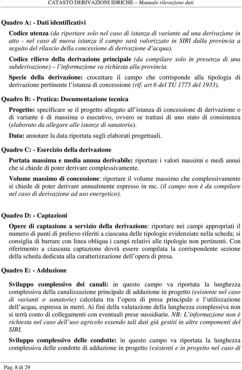 Specie della derivazione: crocettare il campo che corrisponde alla tipologia di derivazione pertinente l istanza di concessione (rif. art 6 del TU 1775 del 1933).