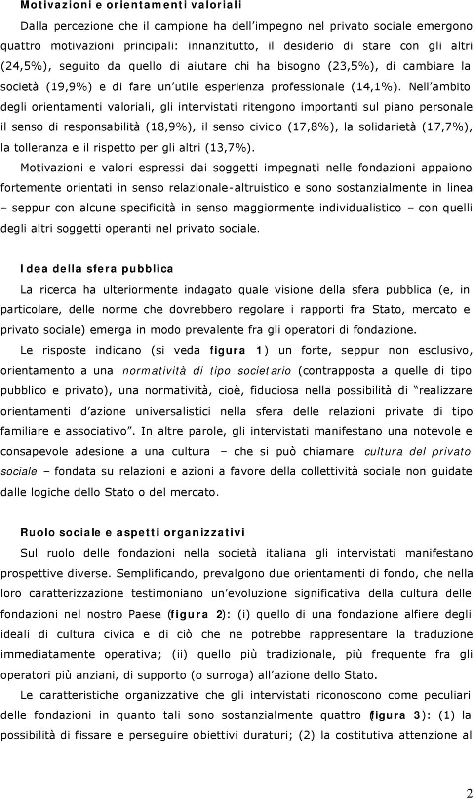 Nell ambito degli orientamenti valoriali, gli intervistati ritengono importanti sul piano personale il senso di responsabilità (18,9%), il senso civico (17,8%), la solidarietà (17,7%), la tolleranza