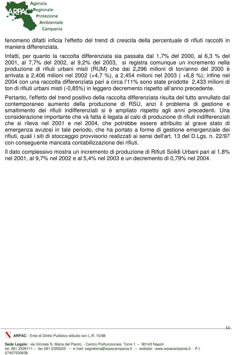 urbani misti (RUM) che dai 2,296 milioni di ton/anno del 2000 è arrivata a 2,406 milioni nel 2002 (+4,7 %), a 2,454 milioni nel 2003 ( +6,8 %); infine nel 2004 con una raccolta differenziata pari a