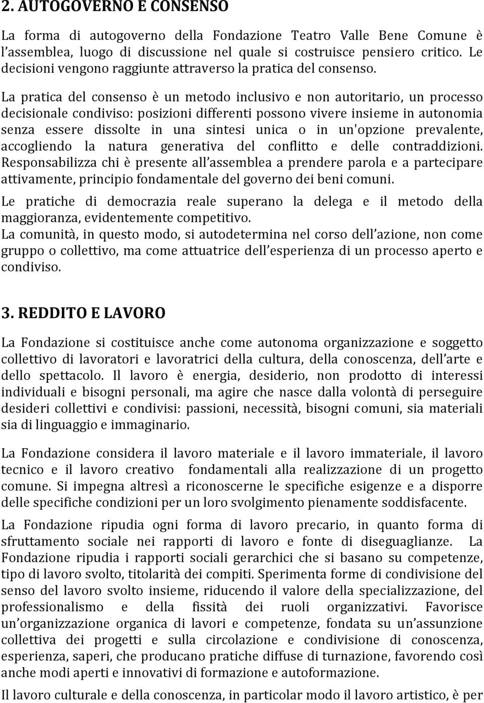 La pratica del consenso è un metodo inclusivo e non autoritario, un processo decisionale condiviso: posizioni differenti possono vivere insieme in autonomia senza essere dissolte in una sintesi unica