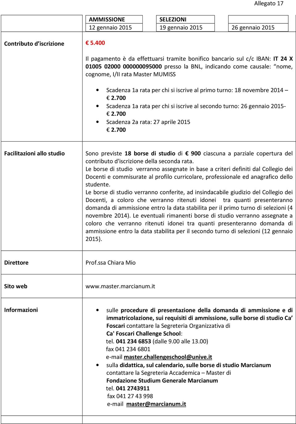 BNL, indicando come causale: nome, cognome, I/II rata Master MUMISS Scadenza 1a rata per chi si iscrive al primo turno: 18 novembre 2014 2.