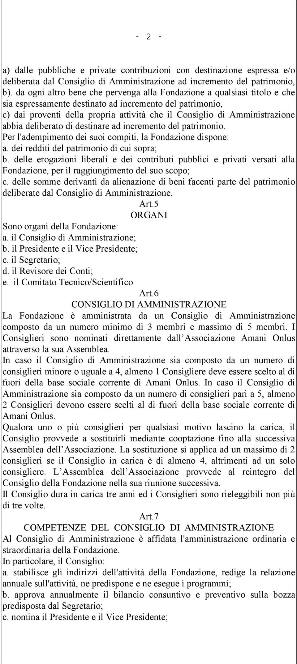 Amministrazione abbia deliberato di destinare ad incremento del patrimonio. Per l'adempimento dei suoi compiti, la Fondazione dispone: a. dei redditi del patrimonio di cui sopra; b.