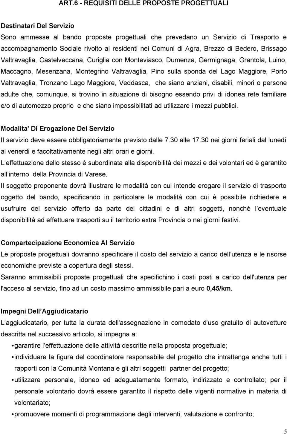 sponda del Lago Maggiore, Porto Valtravaglia, Tronzano Lago Maggiore, Veddasca, che siano anziani, disabili, minori o persone adulte che, comunque, si trovino in situazione di bisogno essendo privi