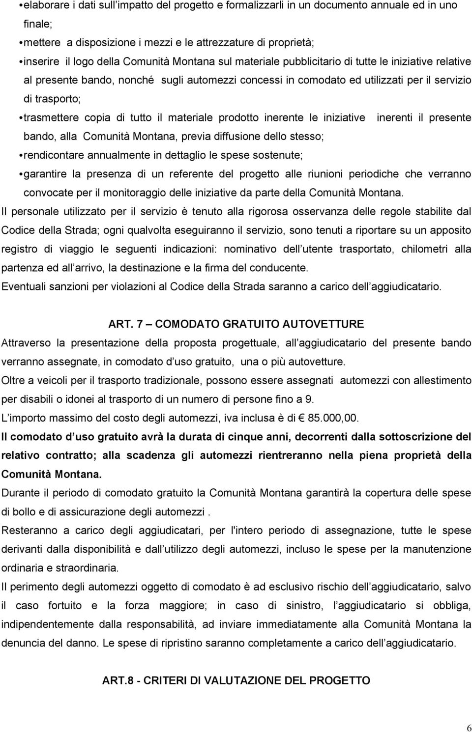 tutto il materiale prodotto inerente le iniziative inerenti il presente bando, alla Comunità Montana, previa diffusione dello stesso; rendicontare annualmente in dettaglio le spese sostenute;