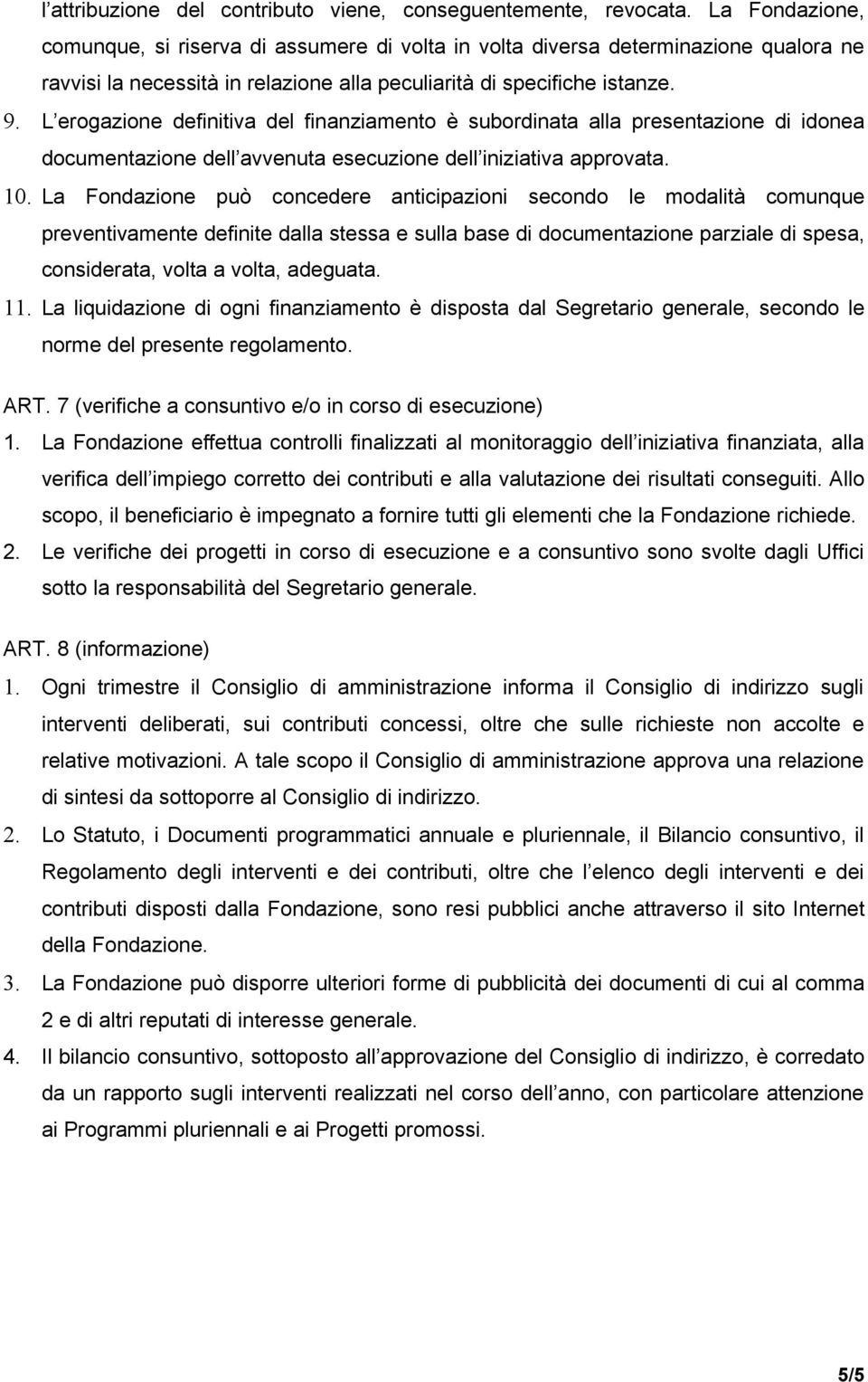 L erogazione definitiva del finanziamento è subordinata alla presentazione di idonea documentazione dell avvenuta esecuzione dell iniziativa approvata. 10.