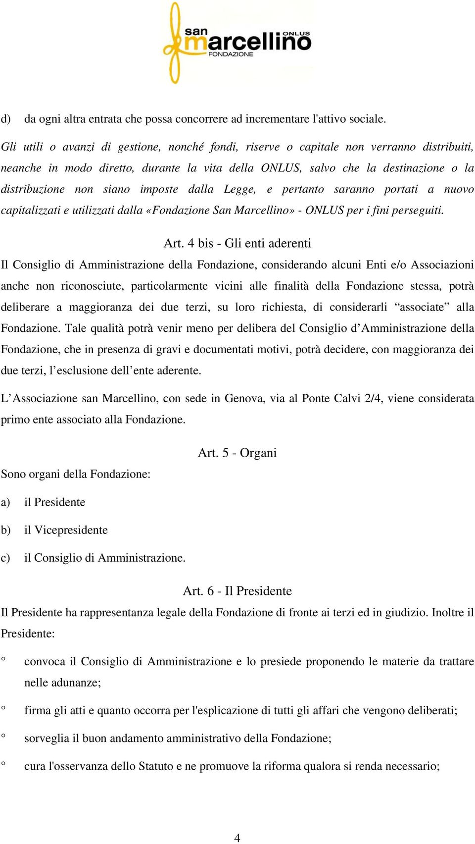 imposte dalla Legge, e pertanto saranno portati a nuovo capitalizzati e utilizzati dalla «Fondazione San Marcellino» - ONLUS per i fini perseguiti. Art.