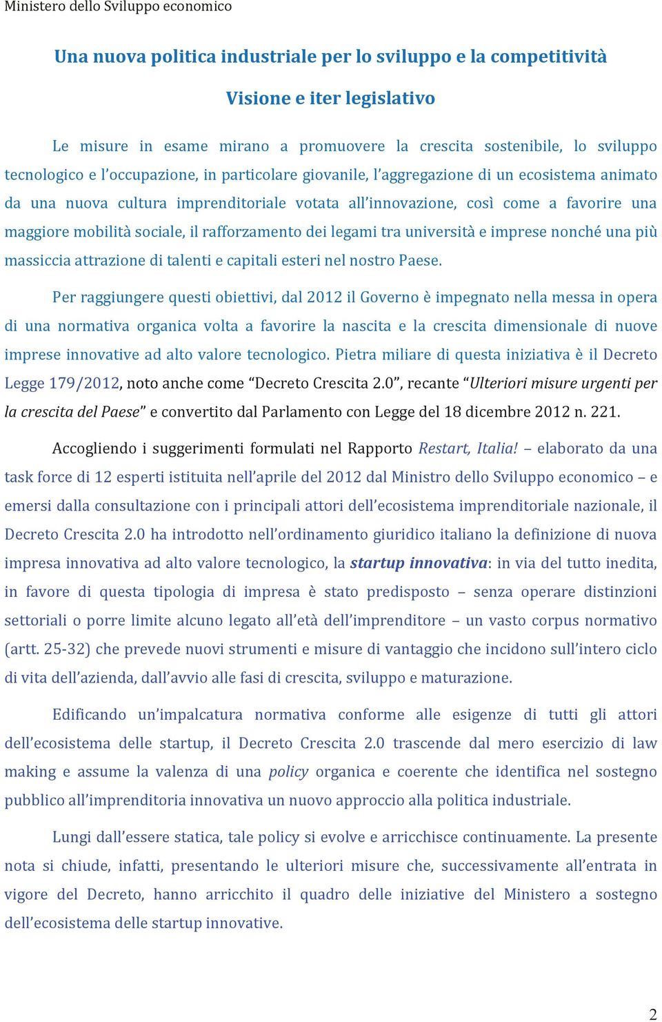 legami tra università e imprese nonché una più massiccia attrazione di talenti e capitali esteri nel nostro Paese.