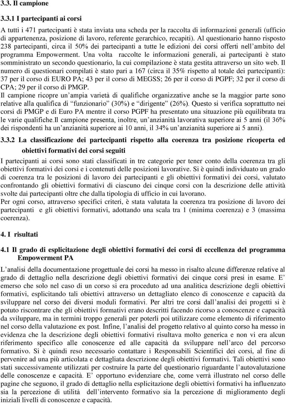 Una volta raccolte le informazioni generali, ai partecipanti è stato somministrato un secondo questionario, la cui compilazione è stata gestita attraverso un sito web.