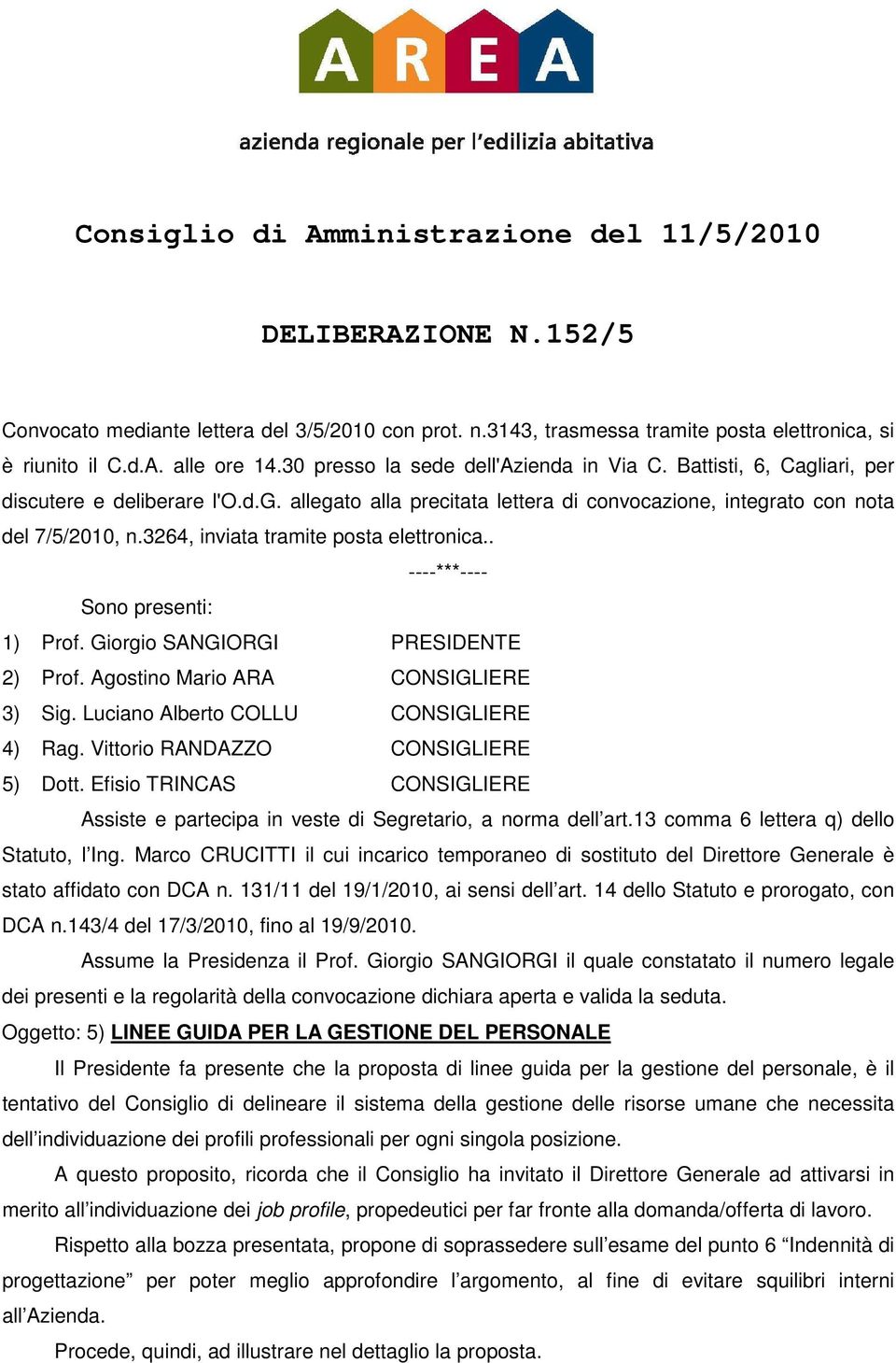 3264, inviata tramite posta elettronica.. ----***---- Sono presenti: 1) Prof. Giorgio SANGIORGI PRESIDENTE 2) Prof. Agostino Mario ARA CONSIGLIERE 3) Sig. Luciano Alberto COLLU CONSIGLIERE 4) Rag.