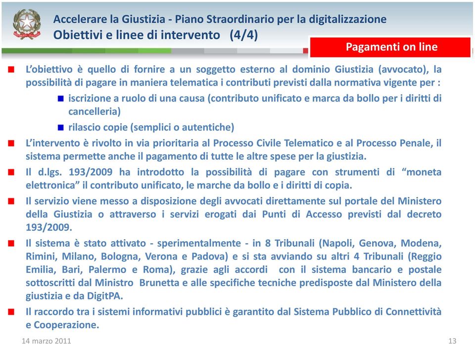 intervento è rivolto in via prioritaria al Processo Civile Telematico e al Processo Penale, il sistema permette anche il pagamento di tutte le altre spese per la giustizia. Il d.lgs.