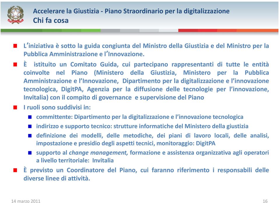 Dipartimento per la digitalizzazione e l innovazione tecnologica, DigitPA, Agenzia per la diffusione delle tecnologie per l innovazione, Invitalia) con il compito di governance e supervisione del