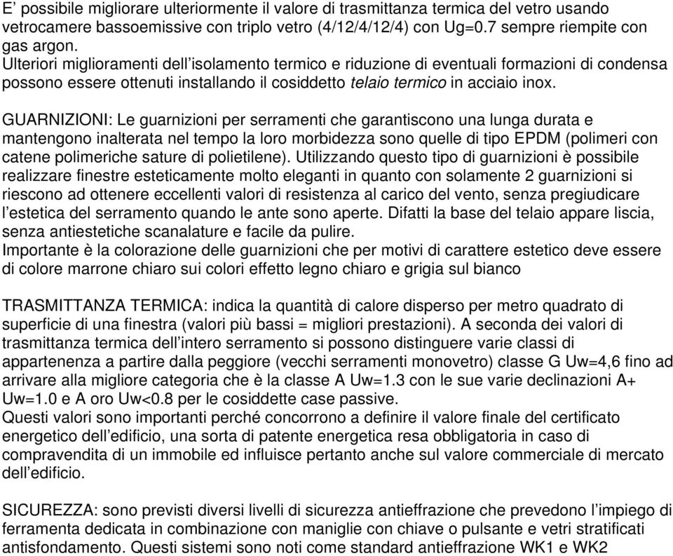 GUARNIZIONI: Le guarnizioni per serramenti che garantiscono una lunga durata e mantengono inalterata nel tempo la loro morbidezza sono quelle di tipo EPDM (polimeri con catene polimeriche sature di