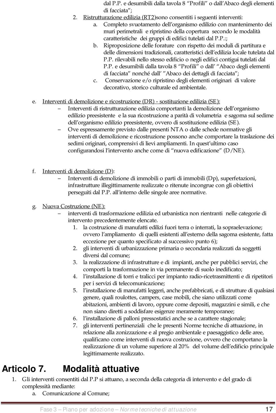 Riproposizione delle forature con rispetto dei moduli di partitura e delle dimensioni tradizionali, caratteristici dell edilizia locale tutelata dal P.