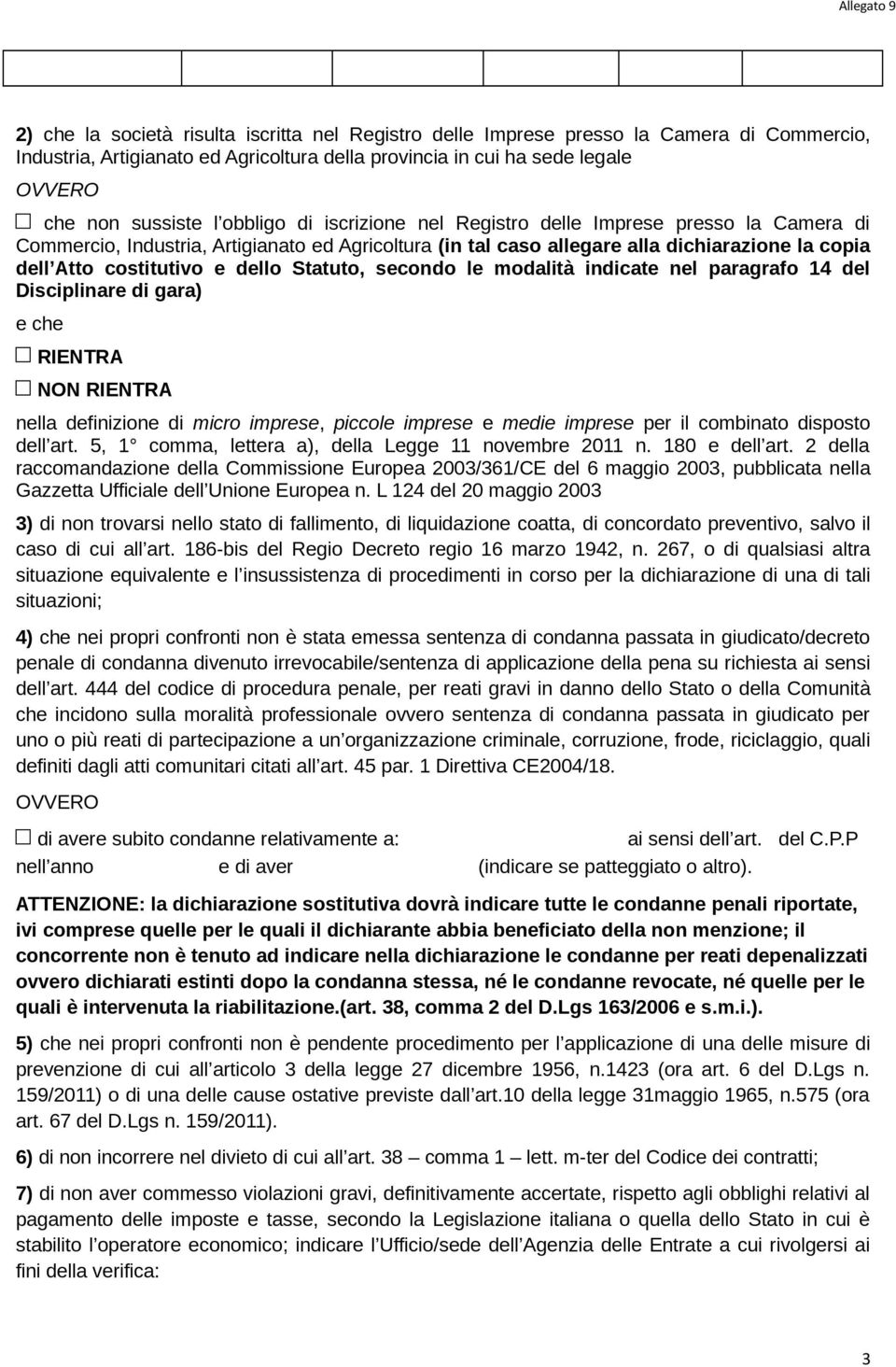 Statuto, secondo le modalità indicate nel paragrafo 14 del Disciplinare di gara) e che RIENTRA NON RIENTRA nella definizione di micro imprese, piccole imprese e medie imprese per il combinato