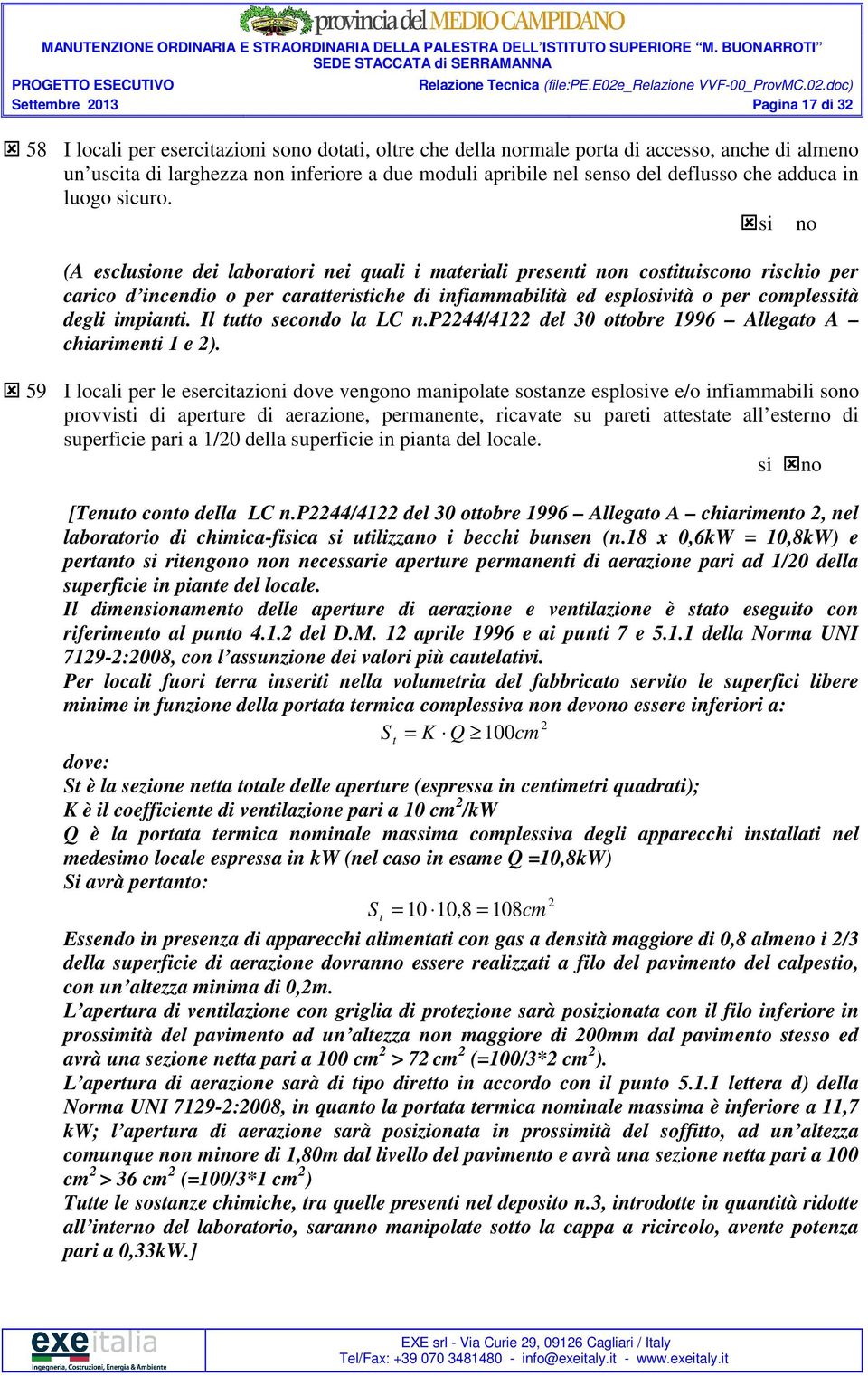 (A esclusione dei laboratori nei quali i materiali presenti non costituiscono rischio per carico d incendio o per caratteristiche di infiammabilità ed esplosività o per complessità degli impianti.