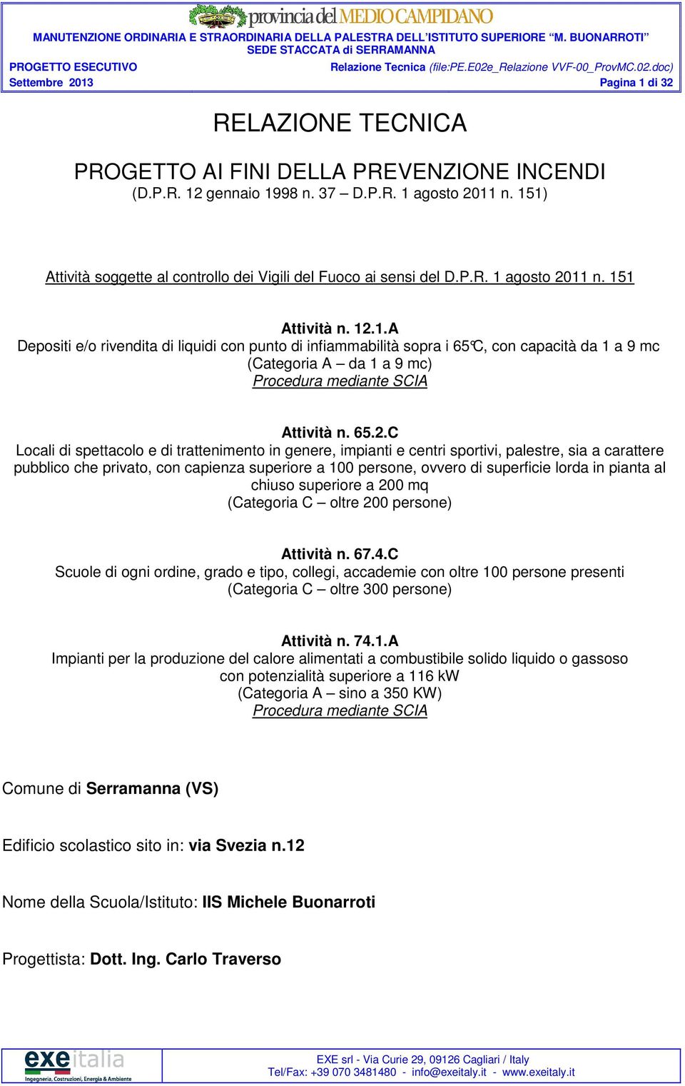 65.2.C Locali di spettacolo e di trattenimento in genere, impianti e centri sportivi, palestre, sia a carattere pubblico che privato, con capienza superiore a 100 persone, ovvero di superficie lorda