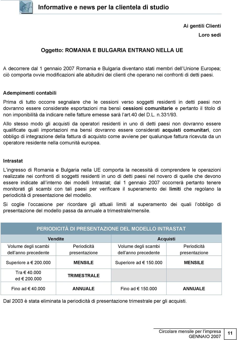 Adempimenti contabili Prima di tutto occorre segnalare che le cessioni verso soggetti residenti in detti paesi non dovranno essere considerate esportazioni ma bensì cessioni comunitarie e pertanto il