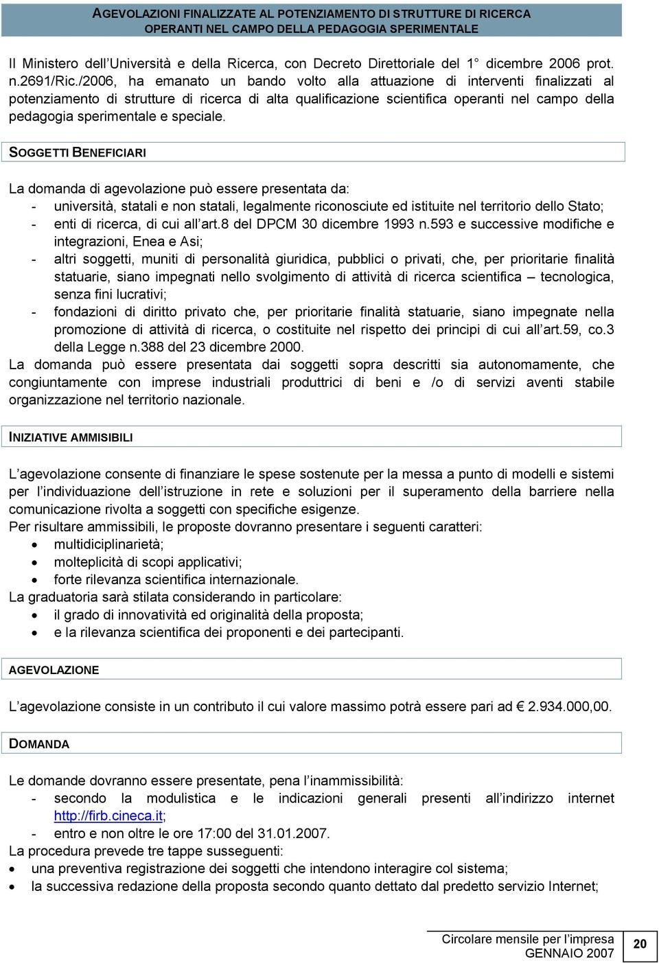 /2006, ha emanato un bando volto alla attuazione di interventi finalizzati al potenziamento di strutture di ricerca di alta qualificazione scientifica operanti nel campo della pedagogia sperimentale