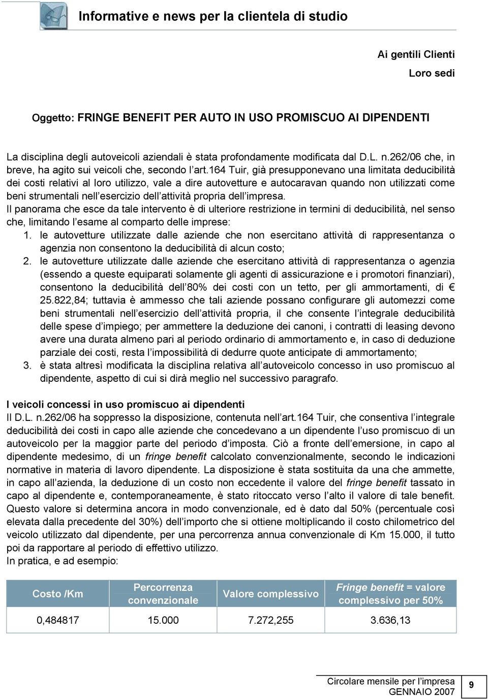 164 Tuir, già presupponevano una limitata deducibilità dei costi relativi al loro utilizzo, vale a dire autovetture e autocaravan quando non utilizzati come beni strumentali nell esercizio dell