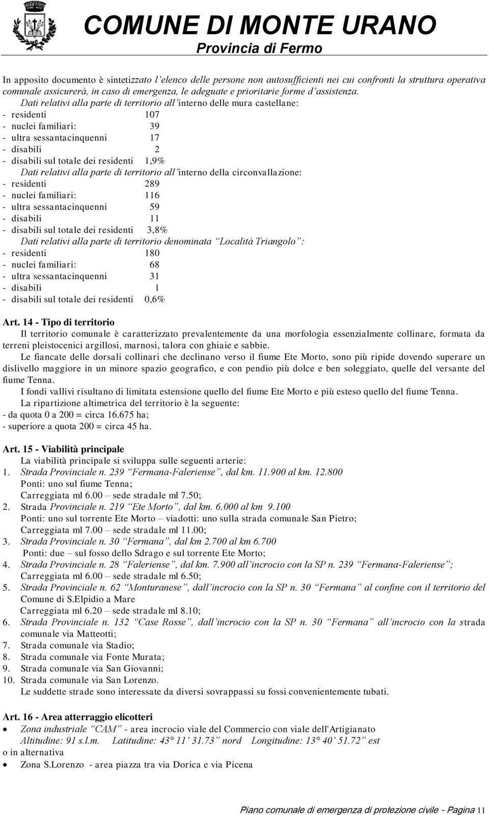 Dati relativi alla parte di territorio all interno delle mura castellane: - residenti 107 - nuclei familiari: 39 - ultra sessantacinquenni 17 - disabili 2 - disabili sul totale dei residenti 1,9%