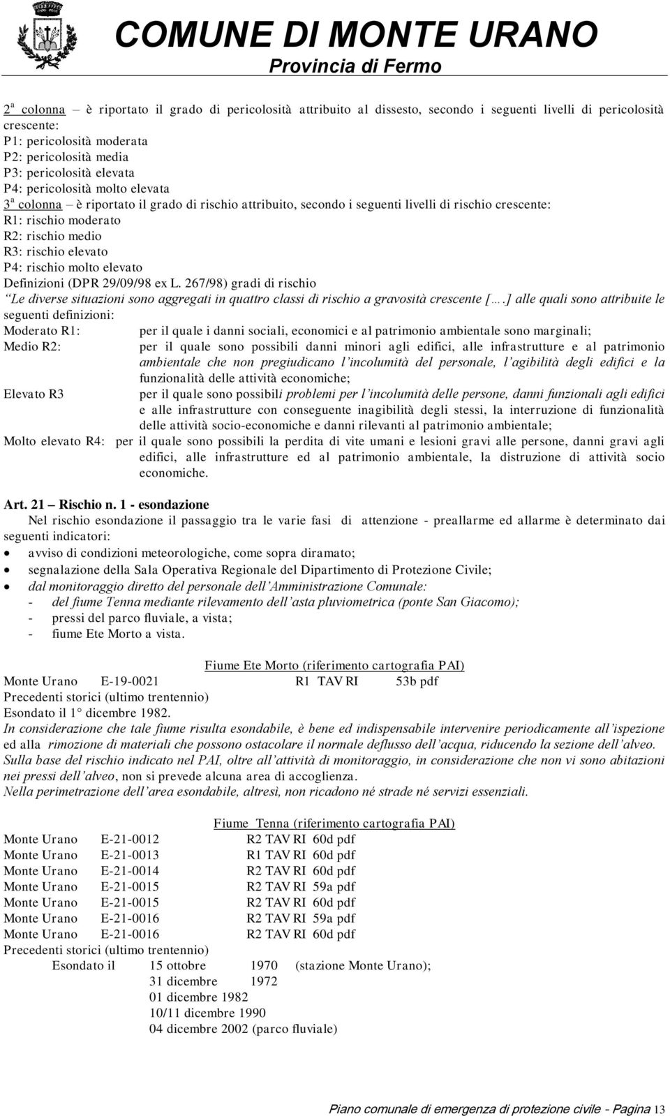 elevato P4: rischio molto elevato Definizioni (DPR 29/09/98 ex L. 267/98) gradi di rischio Le diverse situazioni sono aggregati in quattro classi di rischio a gravosità crescente [.