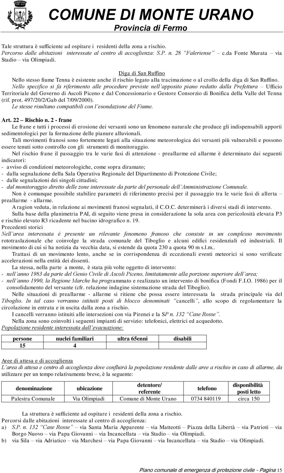 Nello specifico si fa riferimento alle procedure previste nell apposito piano redatto dalla Prefettura Ufficio Territoriale del Governo di Ascoli Piceno e dal Concessionario e Gestore Consorzio di