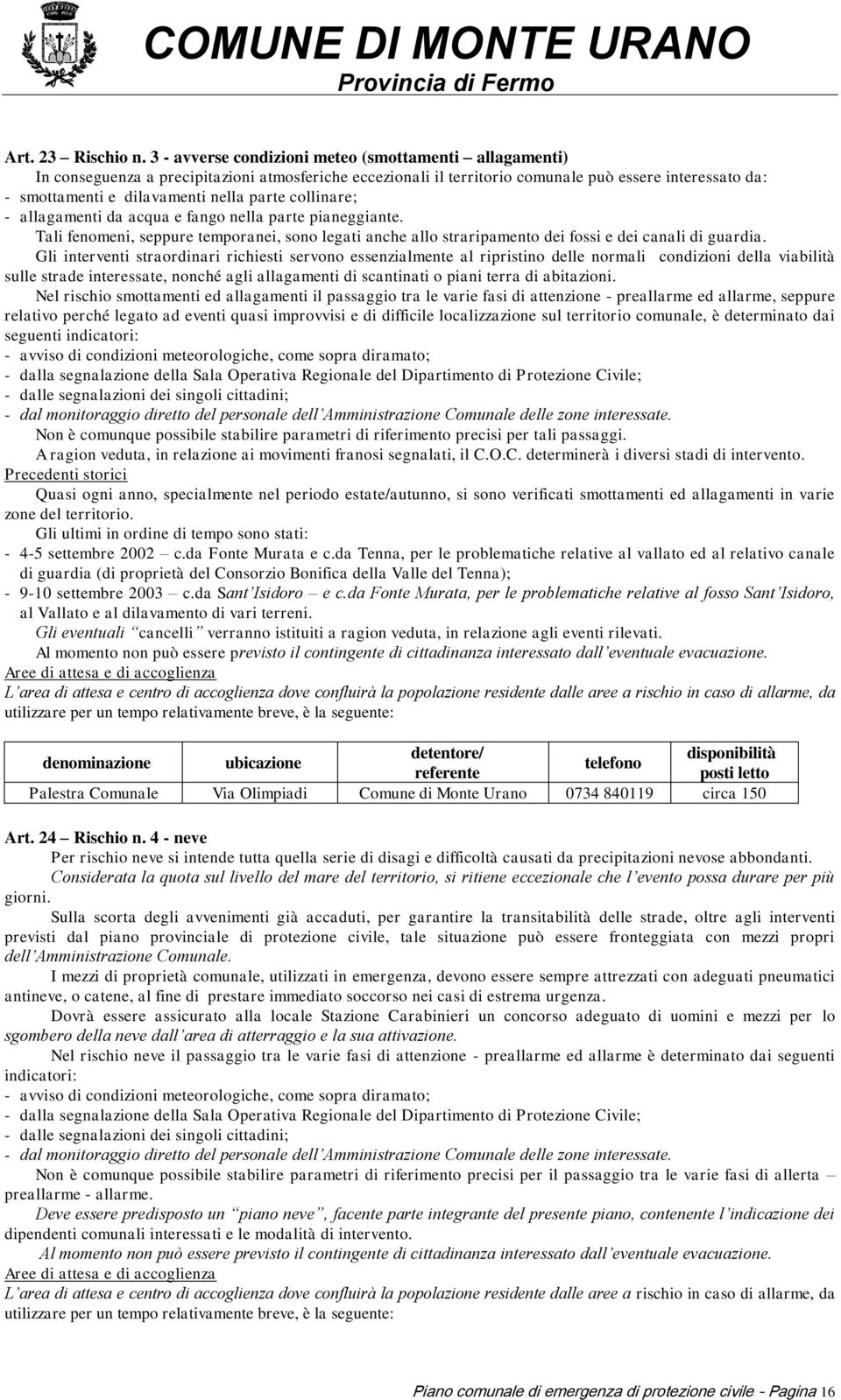 parte collinare; - allagamenti da acqua e fango nella parte pianeggiante. Tali fenomeni, seppure temporanei, sono legati anche allo straripamento dei fossi e dei canali di guardia.