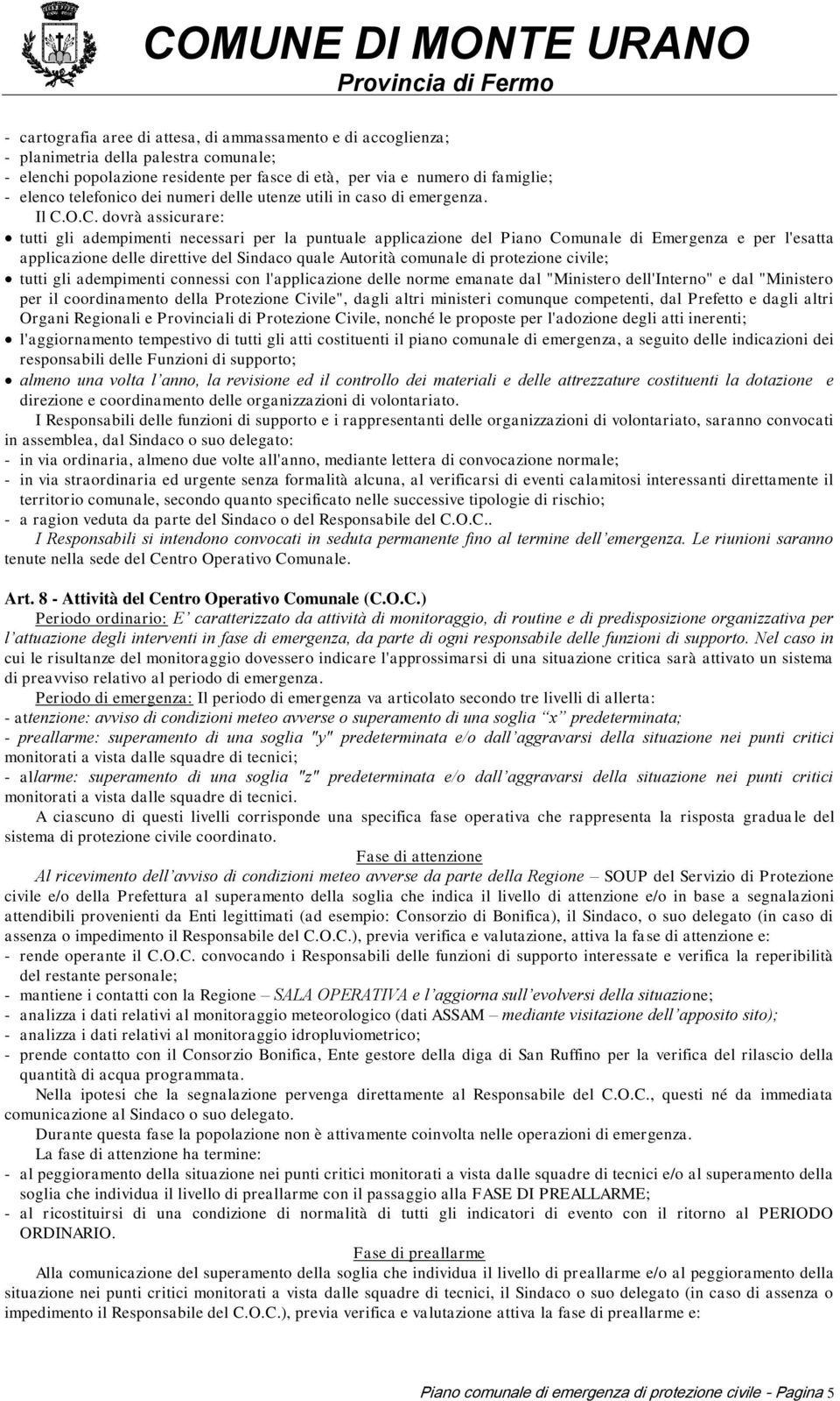 O.C. dovrà assicurare: tutti gli adempimenti necessari per la puntuale applicazione del Piano Comunale di Emergenza e per l'esatta applicazione delle direttive del Sindaco quale Autorità comunale di