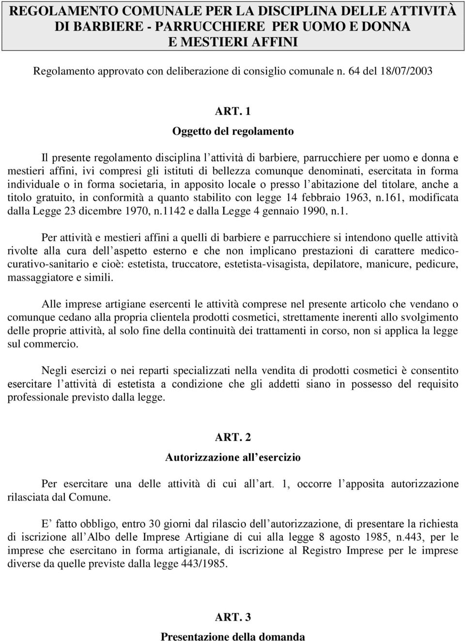 1 Oggetto del regolamento Il presente regolamento disciplina l attività di barbiere, parrucchiere per uomo e donna e mestieri affini, ivi compresi gli istituti di bellezza comunque denominati,