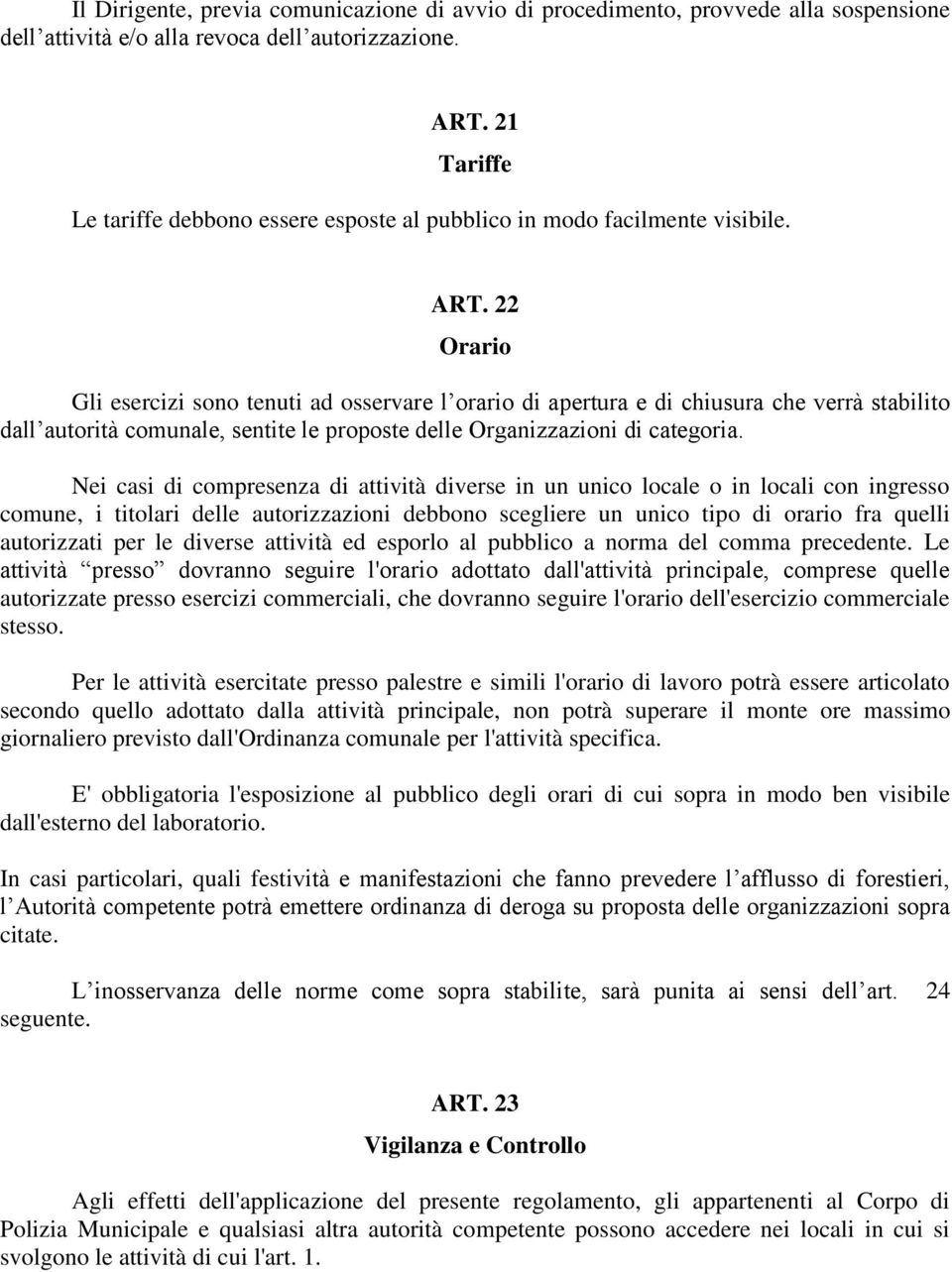 22 Orario Gli esercizi sono tenuti ad osservare l orario di apertura e di chiusura che verrà stabilito dall autorità comunale, sentite le proposte delle Organizzazioni di categoria.