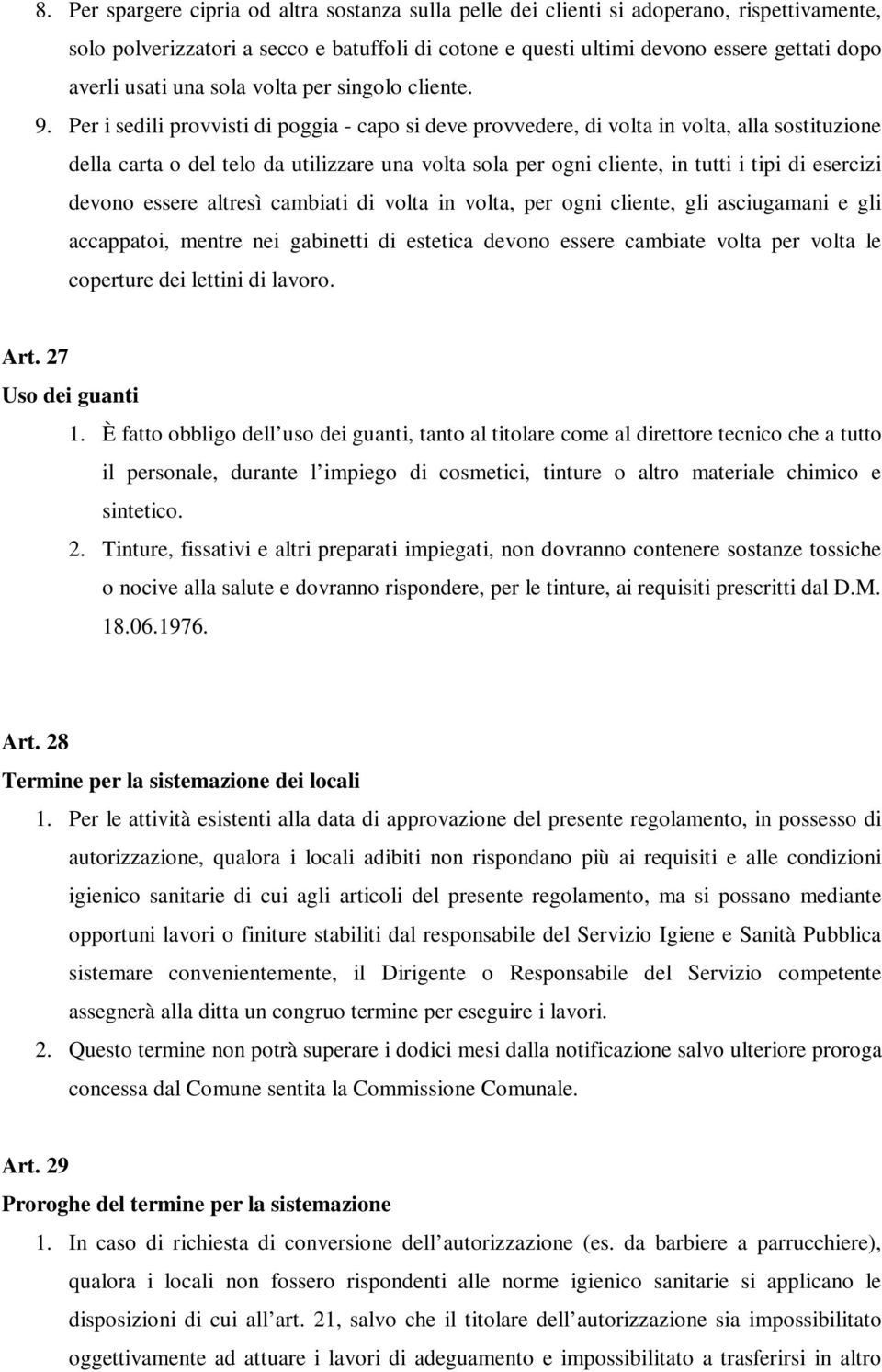 Per i sedili provvisti di poggia - capo si deve provvedere, di volta in volta, alla sostituzione della carta o del telo da utilizzare una volta sola per ogni cliente, in tutti i tipi di esercizi