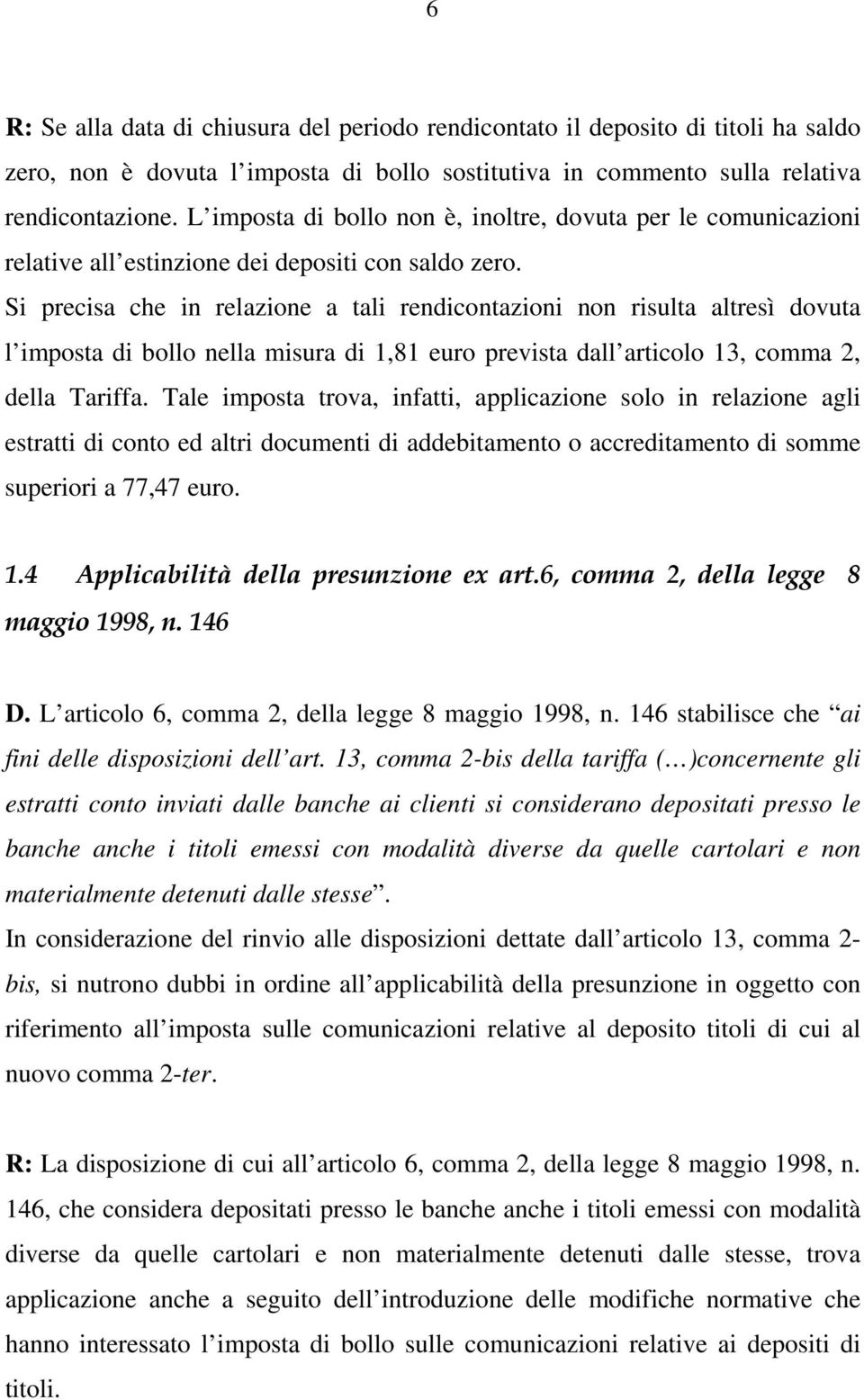 Si precisa che in relazione a tali rendicontazioni non risulta altresì dovuta l imposta di bollo nella misura di 1,81 euro prevista dall articolo 13, comma 2, della Tariffa.