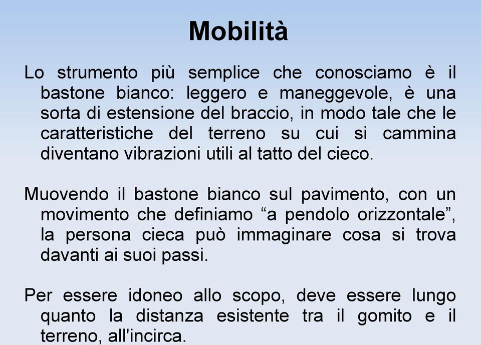 Muovendo il bastone bianco sul pavimento, con un movimento che definiamo a pendolo orizzontale, la persona cieca può immaginare