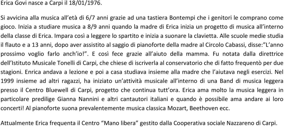 Alle scuole medie studia il flauto e a 13 anni, dopo aver assistito al saggio di pianoforte della madre al Circolo Cabassi, disse: L anno prossimo voglio farlo anch io!