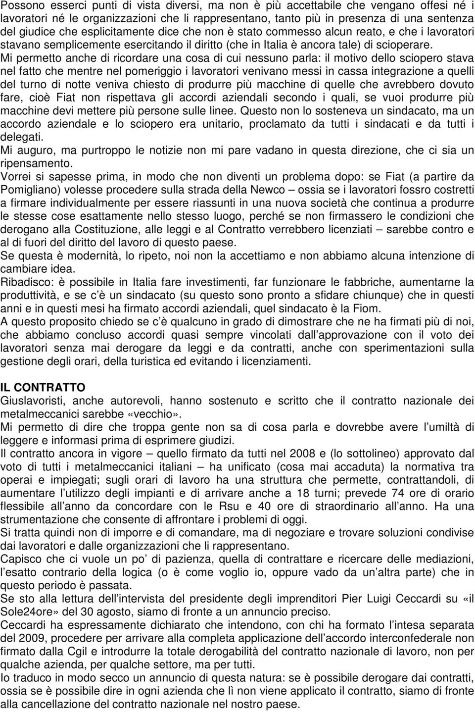 Mi permetto anche di ricordare una cosa di cui nessuno parla: il motivo dello sciopero stava nel fatto che mentre nel pomeriggio i lavoratori venivano messi in cassa integrazione a quelli del turno