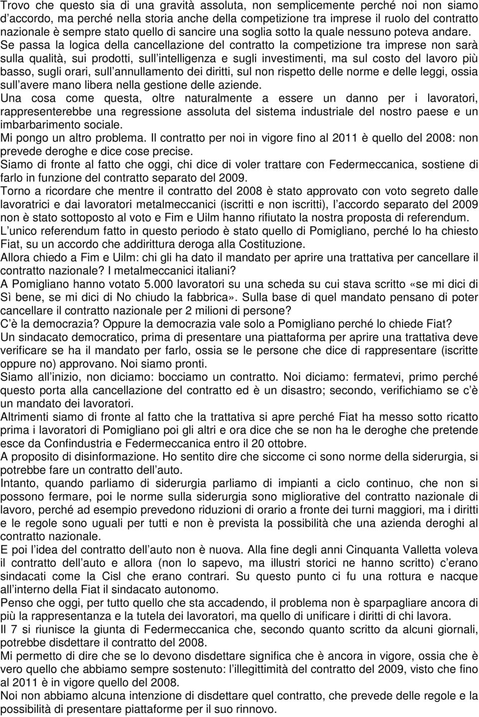 Se passa la logica della cancellazione del contratto la competizione tra imprese non sarà sulla qualità, sui prodotti, sull intelligenza e sugli investimenti, ma sul costo del lavoro più basso, sugli