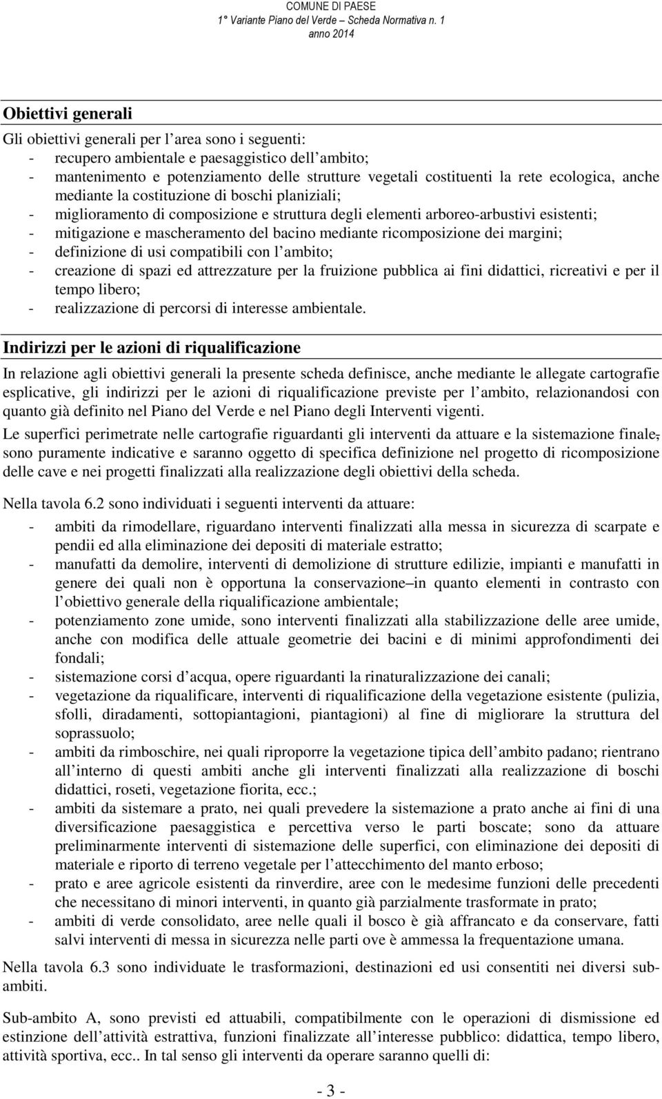 mediante ricomposizione dei margini; - definizione di usi compatibili con l ambito; - creazione di spazi ed attrezzature per la fruizione pubblica ai fini didattici, ricreativi e per il tempo libero;